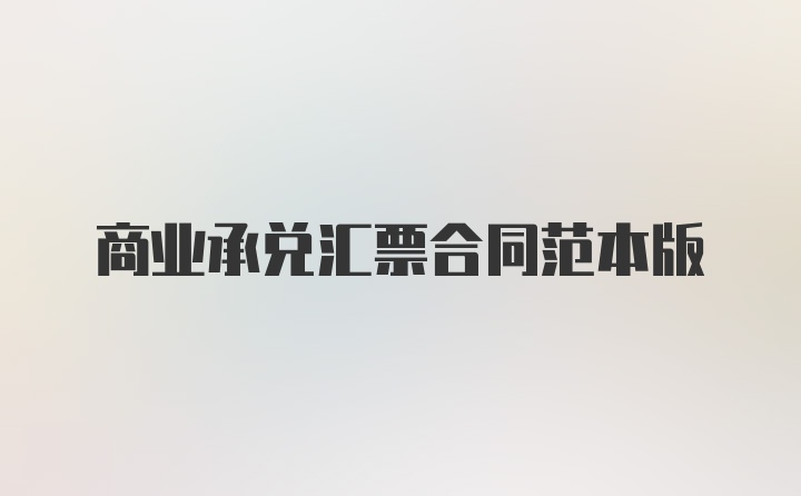 商业承兑汇票合同范本版