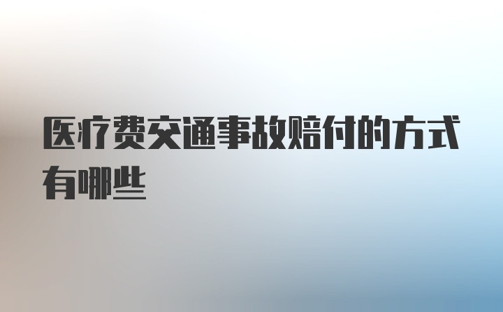 医疗费交通事故赔付的方式有哪些