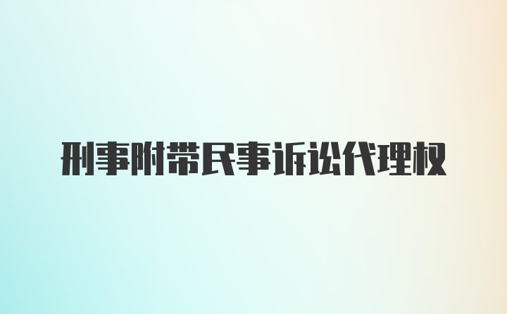 刑事附带民事诉讼代理权