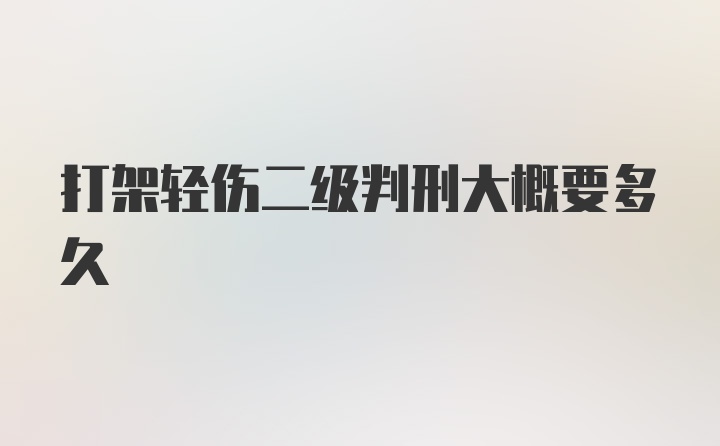 打架轻伤二级判刑大概要多久