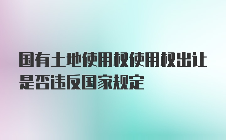 国有土地使用权使用权出让是否违反国家规定