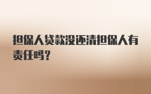 担保人贷款没还清担保人有责任吗？