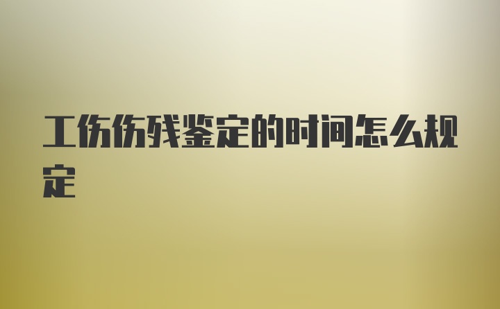 工伤伤残鉴定的时间怎么规定