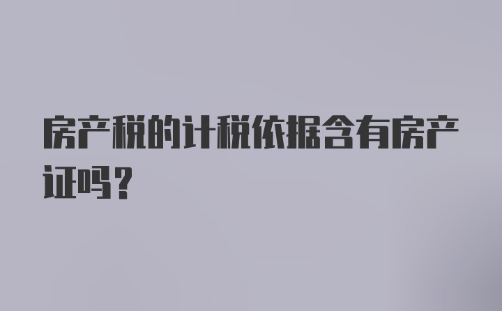 房产税的计税依据含有房产证吗？