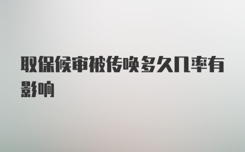 取保候审被传唤多久几率有影响