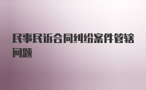 民事民诉合同纠纷案件管辖问题