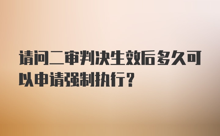 请问二审判决生效后多久可以申请强制执行？