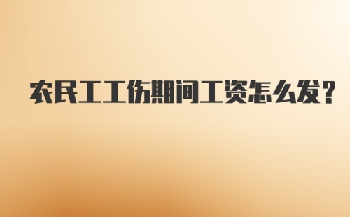 农民工工伤期间工资怎么发？