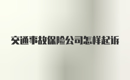 交通事故保险公司怎样起诉