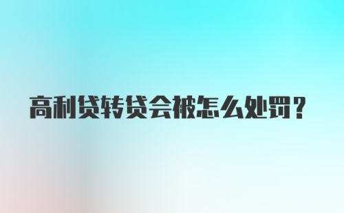 高利贷转贷会被怎么处罚？