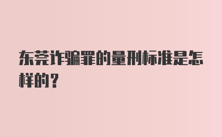 东莞诈骗罪的量刑标准是怎样的？