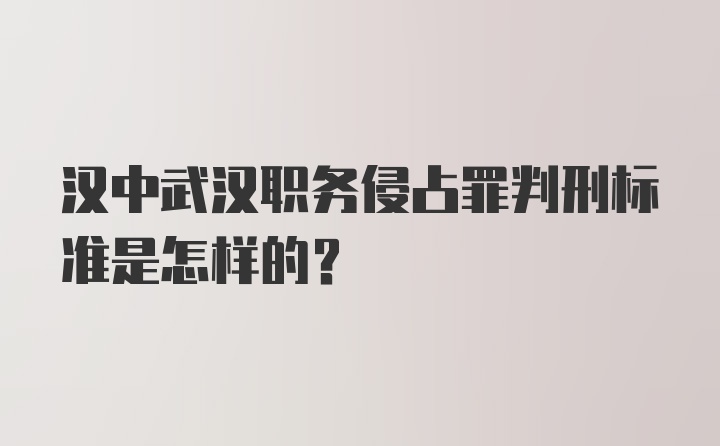 汉中武汉职务侵占罪判刑标准是怎样的？