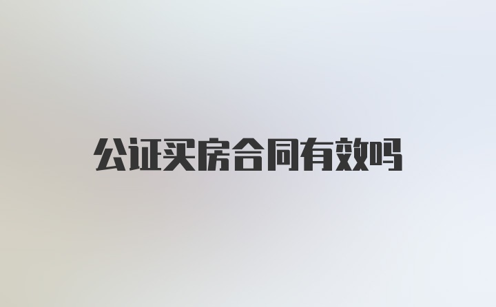 公证买房合同有效吗