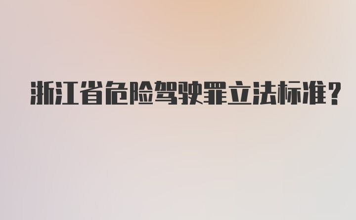 浙江省危险驾驶罪立法标准？