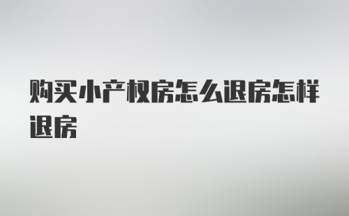 购买小产权房怎么退房怎样退房