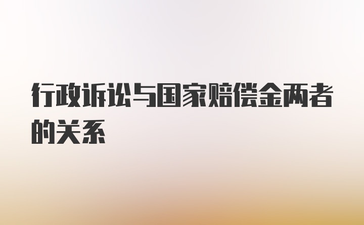 行政诉讼与国家赔偿金两者的关系