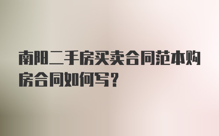 南阳二手房买卖合同范本购房合同如何写？