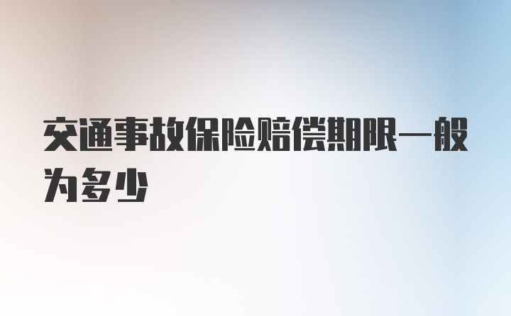 交通事故保险赔偿期限一般为多少