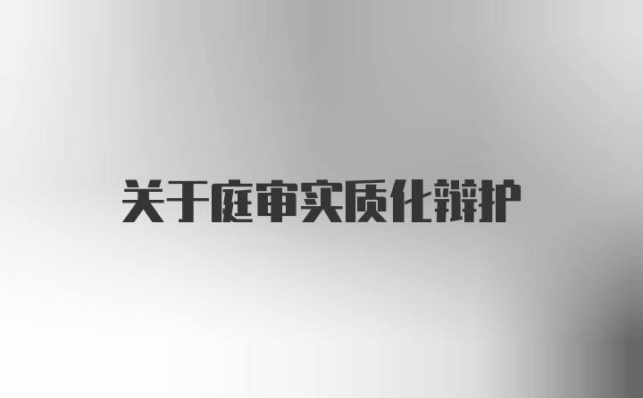 关于庭审实质化辩护