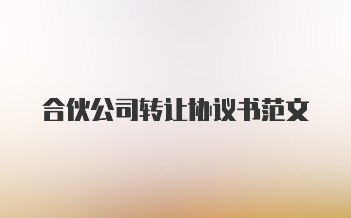 合伙公司转让协议书范文