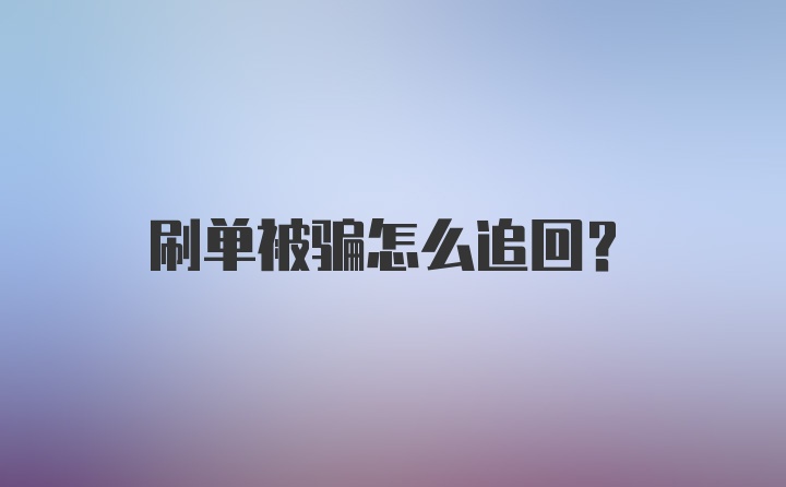 刷单被骗怎么追回？