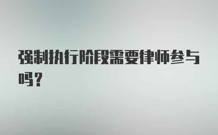 强制执行阶段需要律师参与吗?