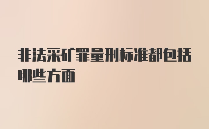 非法采矿罪量刑标准都包括哪些方面