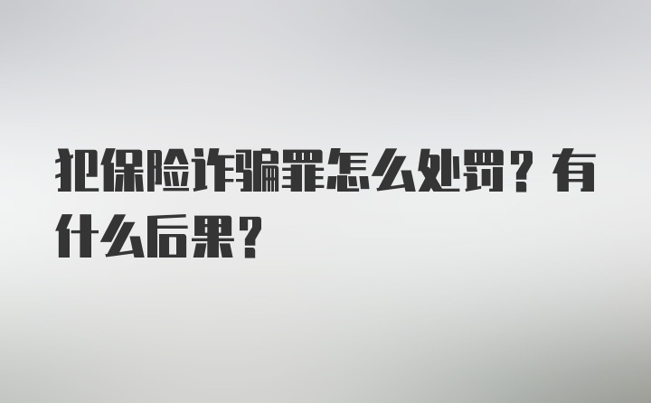 犯保险诈骗罪怎么处罚？有什么后果？