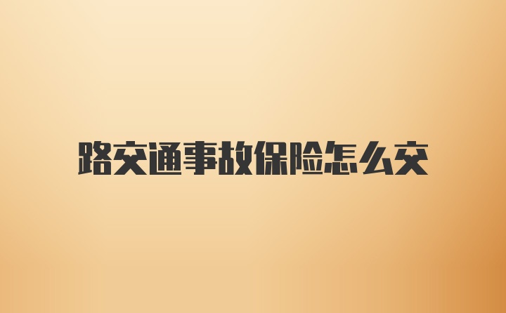 路交通事故保险怎么交