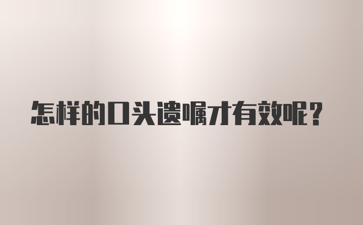 怎样的口头遗嘱才有效呢？