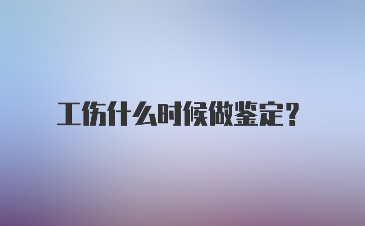 工伤什么时候做鉴定?