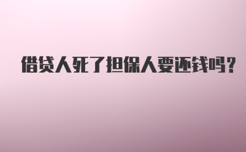 借贷人死了担保人要还钱吗？