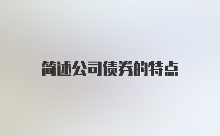 简述公司债券的特点