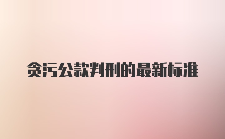 贪污公款判刑的最新标准