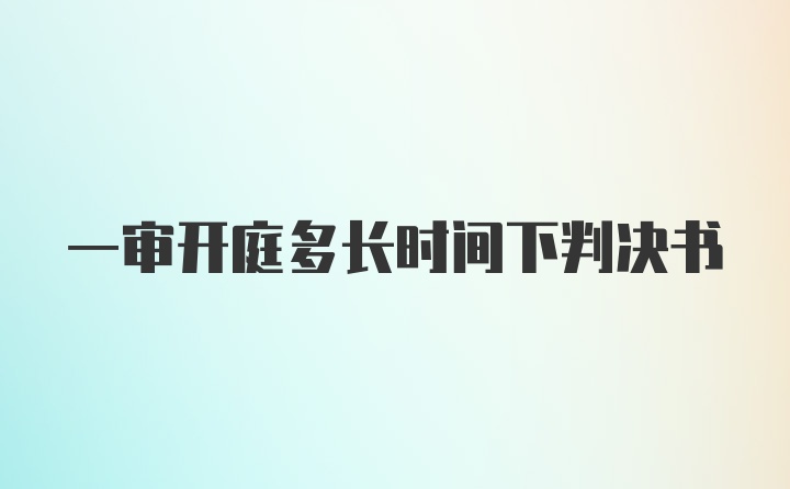 一审开庭多长时间下判决书