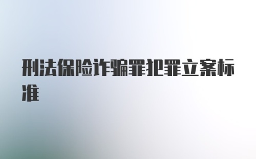 刑法保险诈骗罪犯罪立案标准