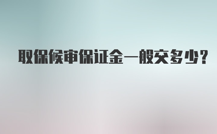 取保候审保证金一般交多少？