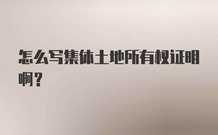 怎么写集体土地所有权证明啊？