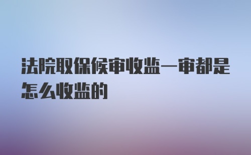 法院取保候审收监一审都是怎么收监的