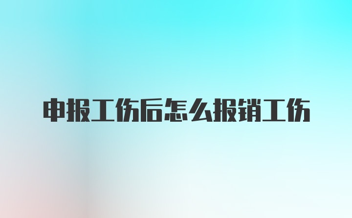 申报工伤后怎么报销工伤