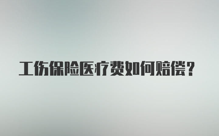 工伤保险医疗费如何赔偿？