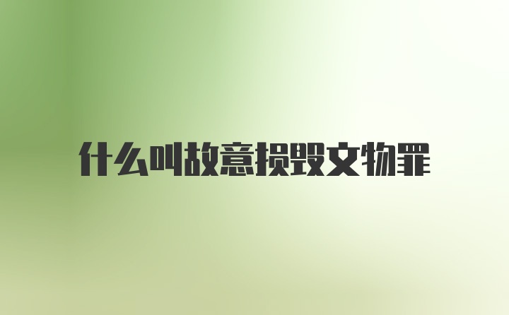 什么叫故意损毁文物罪