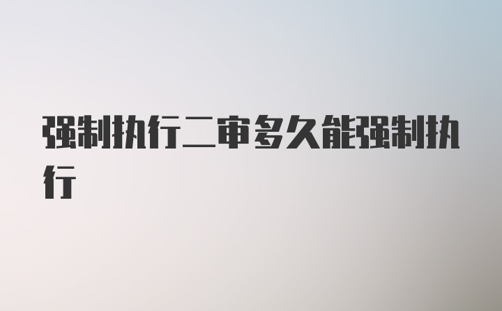 强制执行二审多久能强制执行