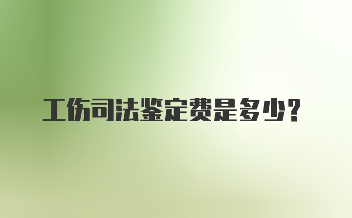 工伤司法鉴定费是多少?