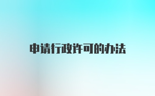 申请行政许可的办法