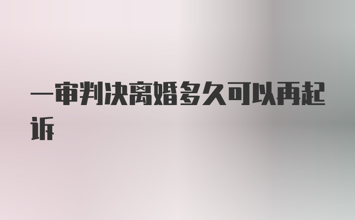 一审判决离婚多久可以再起诉