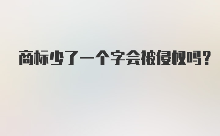 商标少了一个字会被侵权吗？