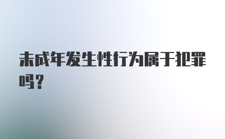 未成年发生性行为属于犯罪吗？