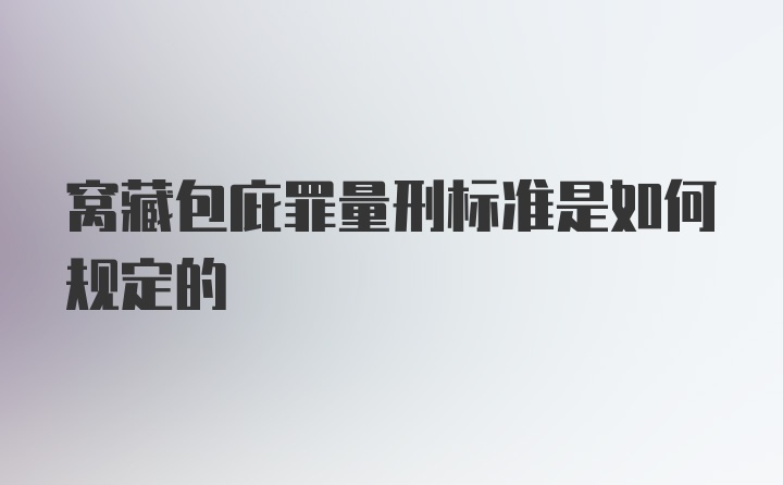 窝藏包庇罪量刑标准是如何规定的