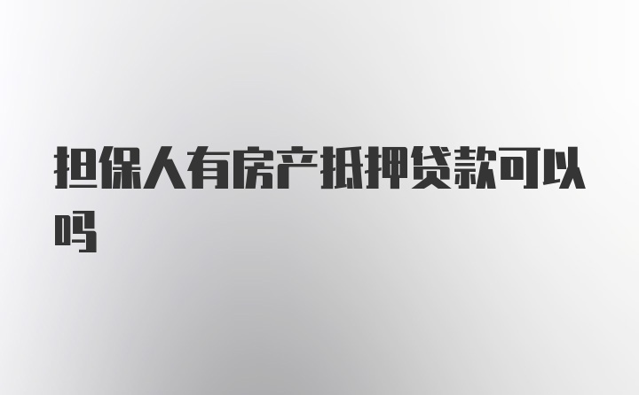 担保人有房产抵押贷款可以吗